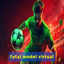 fatal model virtual